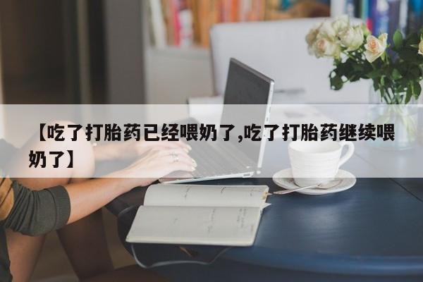 米非司酮片打胎药专卖微信【吃了打胎药已经喂奶了,吃了打胎药继续喂奶了】
