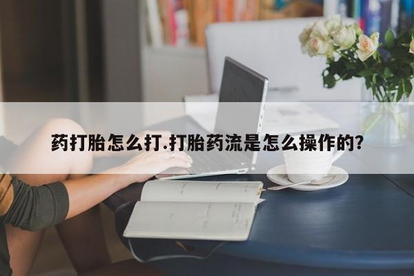 米非司酮片打胎药专卖微信药打胎怎么打.打胎药流是怎么操作的？