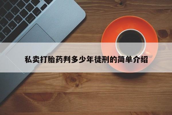 米非司酮片打胎药专卖微信私卖打胎药判多少年徒刑的简单介绍