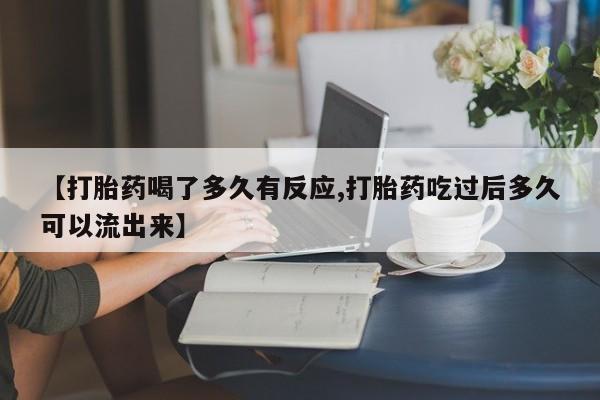 米非司酮片打胎药专卖微信【打胎药喝了多久有反应,打胎药吃过后多久可以流出来】