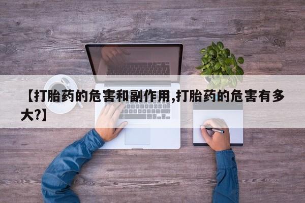 米非司酮片打胎药专卖微信【打胎药的危害和副作用,打胎药的危害有多大?】