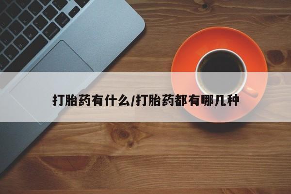 米非司酮片打胎药专卖微信打胎药有什么/打胎药都有哪几种