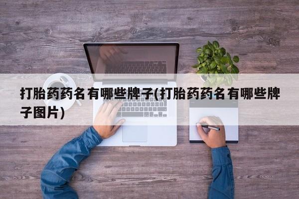 米非司酮片打胎药专卖微信打胎药药名有哪些牌子(打胎药药名有哪些牌子图片)