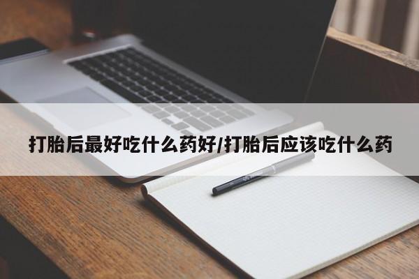 米非司酮片打胎药专卖微信打胎后最好吃什么药好/打胎后应该吃什么药