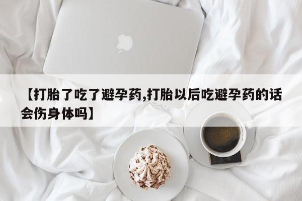 米非司酮片打胎药专卖微信【打胎了吃了避孕药,打胎以后吃避孕药的话会伤身体吗】
