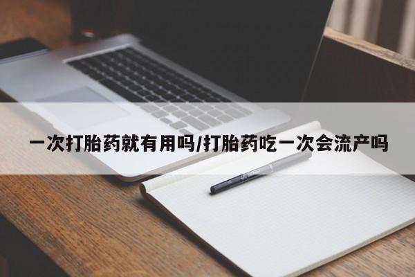 米非司酮片打胎药专卖微信一次打胎药就有用吗/打胎药吃一次会流产吗