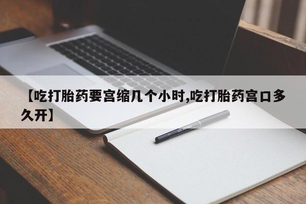 米非司酮片打胎药专卖微信【吃打胎药要宫缩几个小时,吃打胎药宫口多久开】
