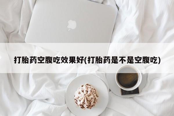 米非司酮片打胎药专卖微信打胎药空腹吃效果好(打胎药是不是空腹吃)