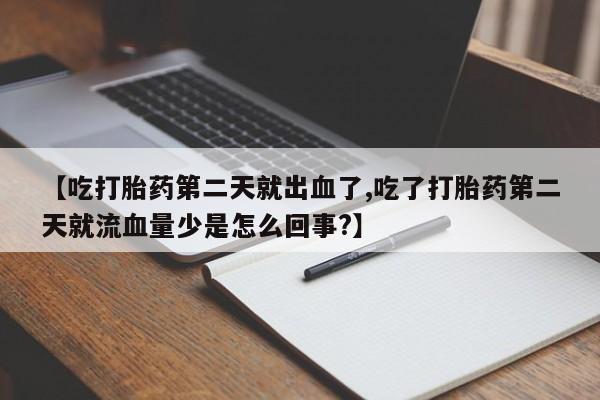 米非司酮片打胎药专卖微信【吃打胎药第二天就出血了,吃了打胎药第二天就流血量少是怎么回事?】