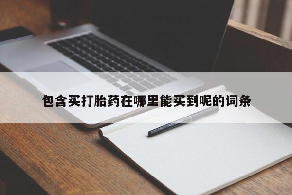米非司酮片打胎药专卖微信包含买打胎药在哪里能买到呢的词条