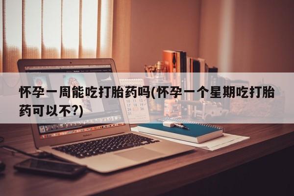 米非司酮片打胎药专卖微信怀孕一周能吃打胎药吗(怀孕一个星期吃打胎药可以不?)