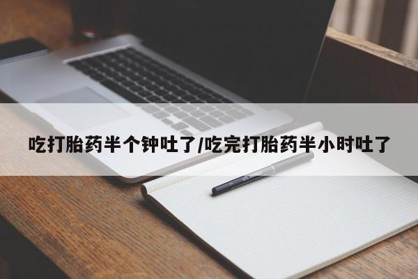 米非司酮片打胎药专卖微信吃打胎药半个钟吐了/吃完打胎药半小时吐了
